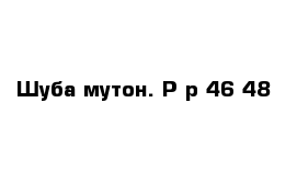 Шуба мутон. Р-р 46-48